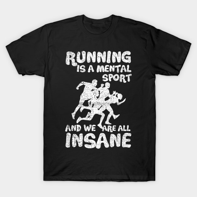 Running Is A Mental Sport And We Are All Insane Funy T-Shirt by screamingfool